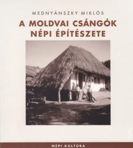 A moldvai csángók népi építészete - Mednyánszky Miklós Kiárusítás