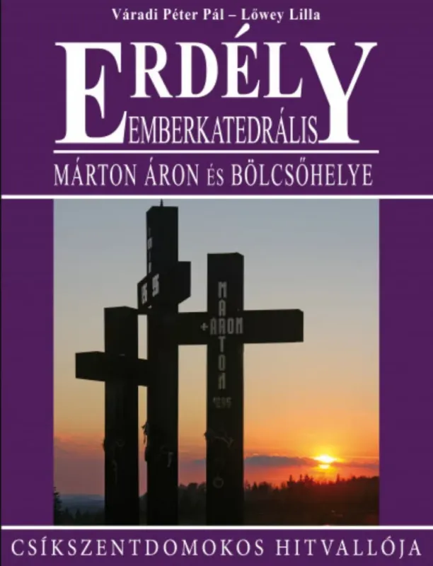 Erdély - Emberkatedrális - Márton Áron és bölcsőhelye - Lőwey Lilla - Váradi Péter Pál Csak ma