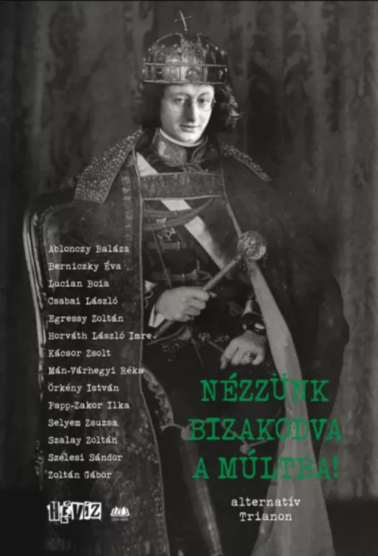 Nézzünk bizakodva a múltba! - alternatív Trianon - Cserna-Szabó András - Fehér Renátó Korlátozott ajánlat