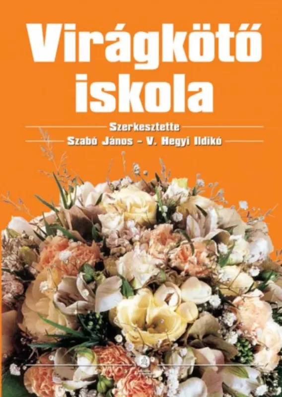 Azonnali szállítás Virágkötő iskola - Szabó János, V. Hegyi Ildikó