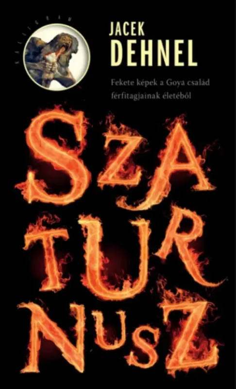 Újdonság Szaturnusz - Fekete képek a Goya család férfitagjainak életéből - Jacek Dehnel