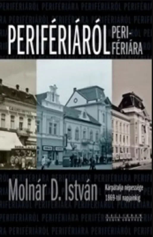 Perifériáról perifériára - Kárpátalja népessége 1869-től napjainkig - Molnár D. István Vásárlói kedvenc
