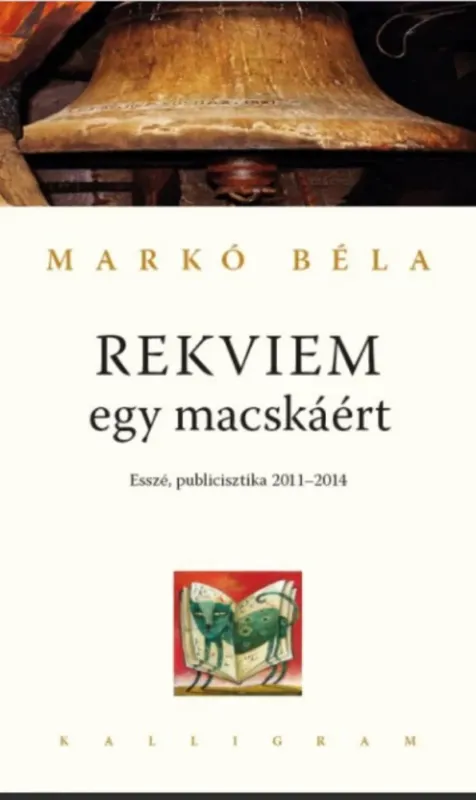 Rendeld meg most Rekviem egy macskáért - Esszé, publicisztika 2011-2014 - Markó Béla