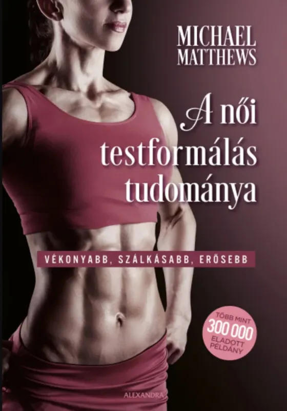 Expressz szállítás A női testformálás tudománya - Vékonyabb, szálkásabb, erősebb - Michael Matthews