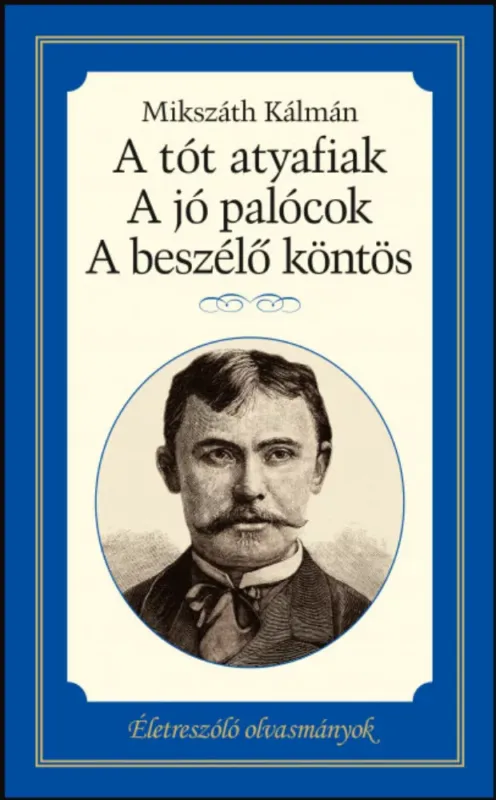 A tót atyafiak, A jó palócok, A beszélő köntös - Mikszáth Kálmán Azonnali szállítás