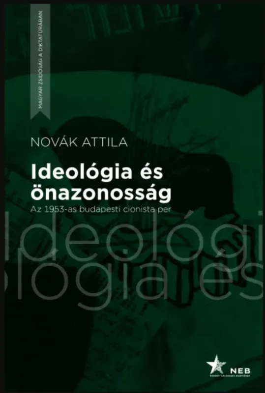 Ideológia és önazonosság - Az 1953-as budapesti cionista per - Novák Attila Rendeld meg most