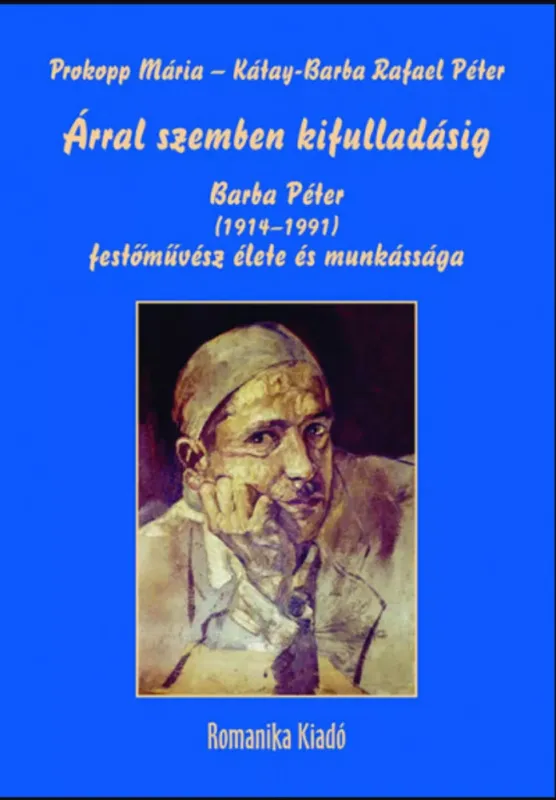 Árral szemben kifulladásig - Barba Péter (1914-1991) festőművész élete és munkássága Árengedmény