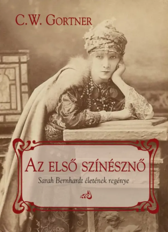 Az első színésznő - Sarah Bernhardt életének regénye - C. W. Gortner Újdonság