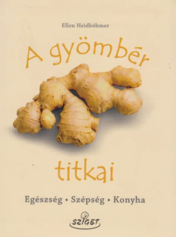 A gyömbér titkai - Egészség, szépség, konyha - Ellen Heidböhmer Nézd meg most