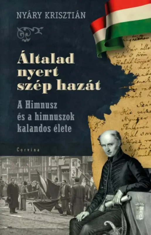 Azonnal elérhető Általad nyert szép hazát - A Himnusz és a himnuszok kalandos élete - Nyáry Krisztián