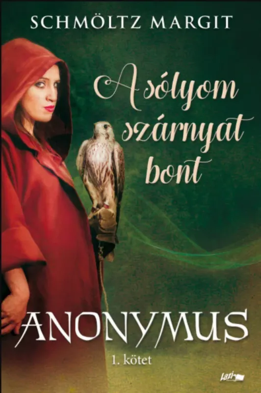 Prémium A sólyom szárnyat bont - Anonymus 1. kötet - Schmöltz Margit