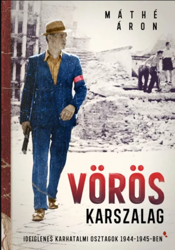Vörös karszalag - Ideiglenes karhatalmi osztagok 1944-1945-ben - Máthé Áron Szezonális akció