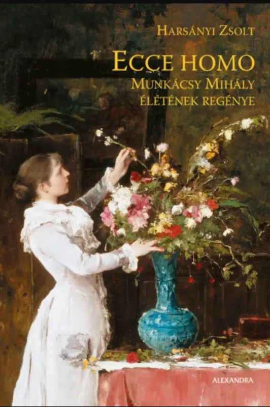 Ne maradj le Ecce Homo - Munkácsy Mihály életének regénye - Harsányi Zsolt