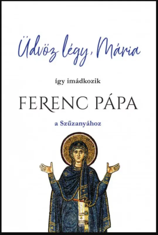 Árcsökkenés Üdvöz légy, Mária - Így imádkozik Ferenc pápa a Szűzanyához