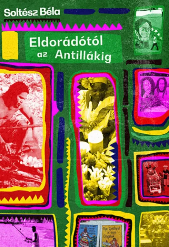 Rendeld meg most Eldorádótól az Antillákig - Soltész Béla