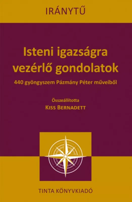 Legnépszerűbb Isteni igazságra vezérlő gondolatok - 440 gyöngyszem Pázmány Péter műveiből - Kiss Bernadett