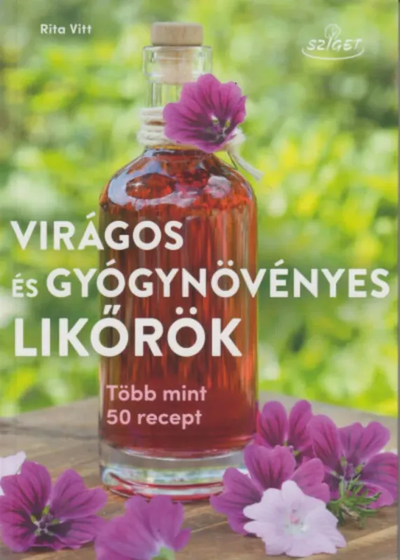 Virágos és gyógynövényes likőrök - Több mint 50 recept - Rita Vitt Szuper ajánlat