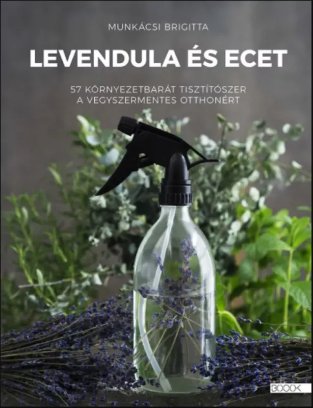 Kihagyhatatlan ajánlat Levendula és ecet - 57 környezetbarát tisztítószer a vegyszermentes otthonért - Munkácsi Brigitta