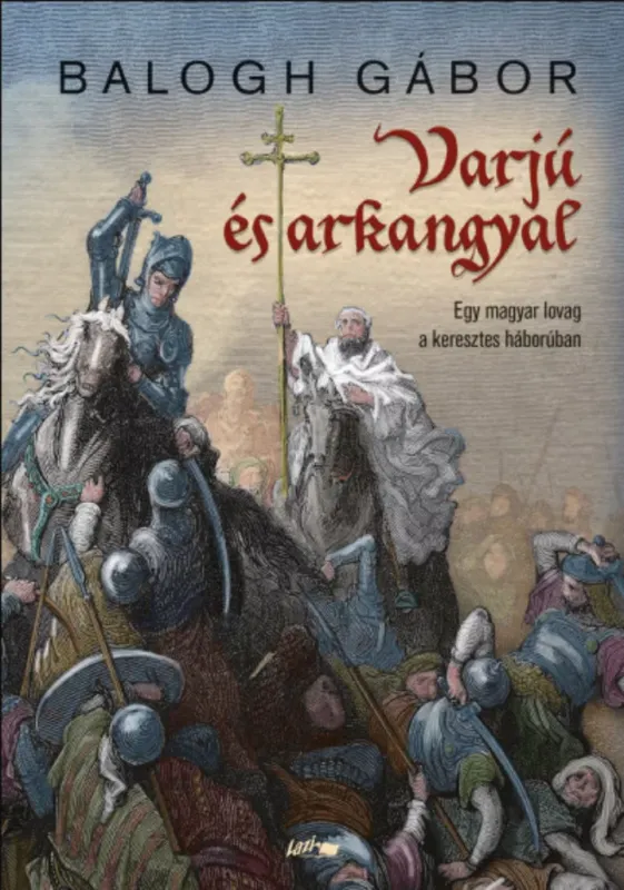 Varjú és arkangyal - Egy magyar lovag a keresztes háborúban - Balogh Gábor Utolsó esély