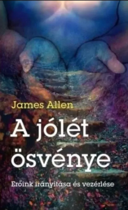 A jólét ösvénye - Erőink irányítása és vezérlése - James Allen Vedd meg most