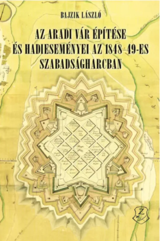 Szuper akció Az aradi vár építése és hadi eseményei az 1848–49-es szabadságharcban - Bajzik László