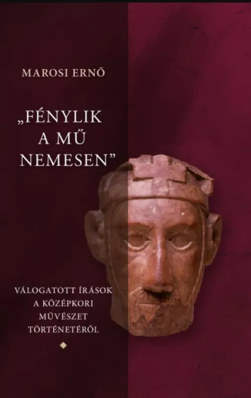 Legnépszerűbb Fénylik a mű nemesen 1-3. - Válogatott írások a magyar középkori művészet történetéről - Marosi Ernő