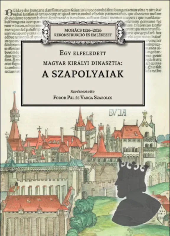 Egy elfeledett magyar királyi dinasztia: a Szapolyaiak - Fodor Pál - Varga Szabolcs Népszerű