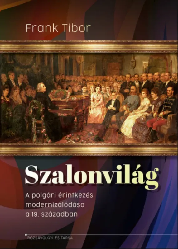 Kiárusítás Szalonvilág - A polgári érintkezés modernizálódása a 19. században - Frank Tibor