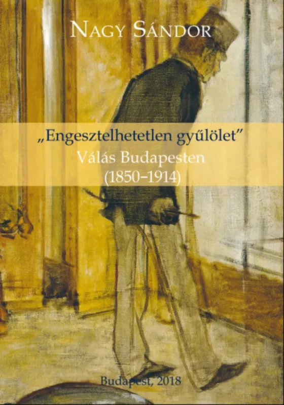 Korlátozott ajánlat Engesztelhetetlen gyűlölet - Válás Budapesten (1850-1914) - Nagy Sándor