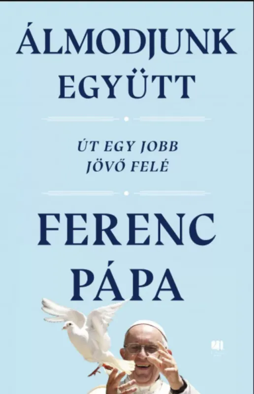 Álmodjunk együtt - Út egy jobb jövő felé - Ferenc pápa Legnépszerűbb