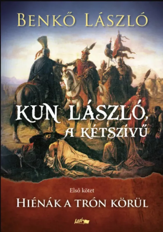 Kun László, a kétszívű - Első kötet - Hiénák a trón körül - Benkő László Csak ma