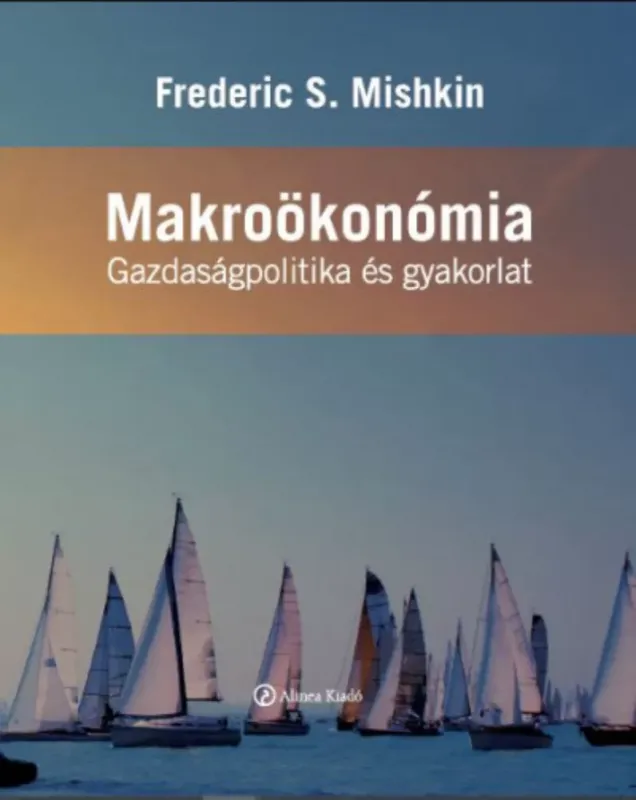Makroökonómia - Gazdaságpolitika és gyakorlat - Frederic S. Mishkin Kihagyhatatlan ajánlat