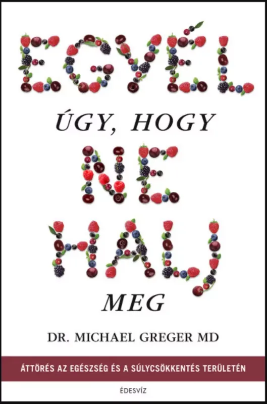 Egyél úgy, hogy ne halj meg - Michael Greger Szuper akció