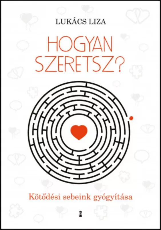 Hogyan szeretsz? - Kötődési sebeink gyógyítása - Lukács Liza Szezonális akció