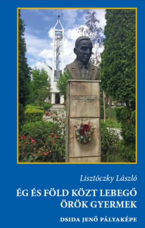 Ég és Föld közt lebegő örök gyermek - Dsida Jenő pályaképa - Lisztóczky László Expressz szállítás
