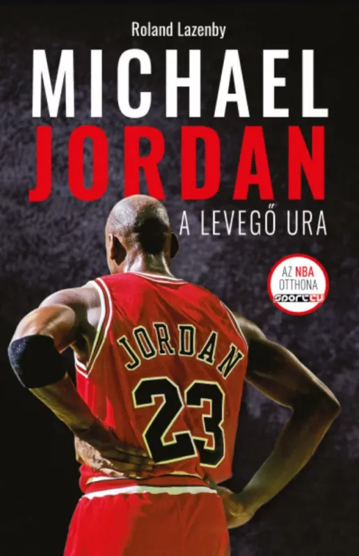 Biztonságos fizetés Michael Jordan - A Levegő Ura - Roland Lazenby