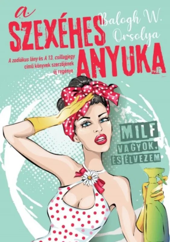 A szexéhes anyuka - MILF vagyok, és élvezem - Balogh W. Orsolya Alacsony ár