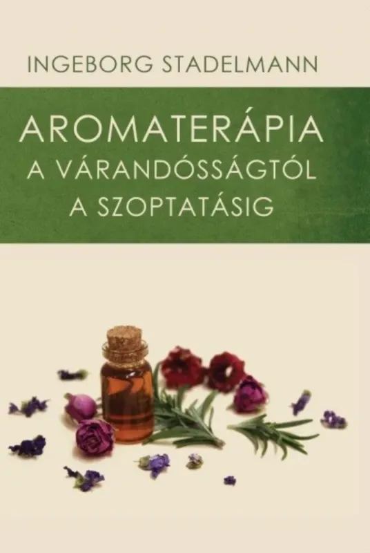 Utolsó esély Aromaterápia a várandósságtól a szoptatásig - Ingeborg Stadelmann