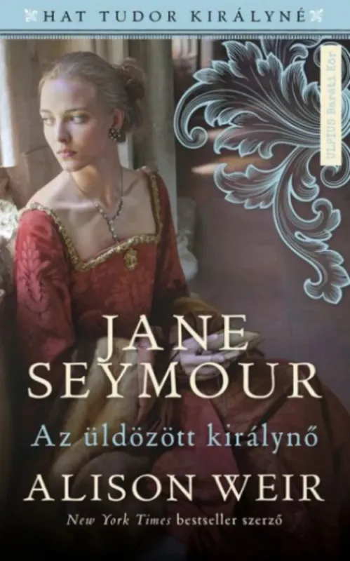Jane Seymour - Az üldözött királynő - Alison Weir Azonnali szállítás