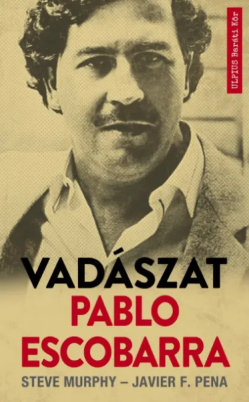 Vadászat Pablo Escobarra - Steve Murphy - Javier F. Pena Ajánlat