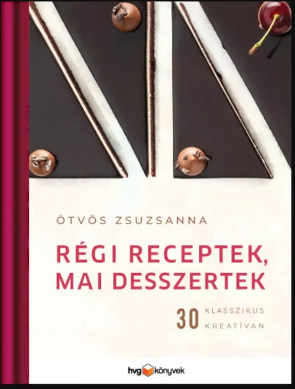 Régi receptek, mai desszertek - 30 klasszikus kreatívan - Ötvös Zsuzsanna Kiárusítás