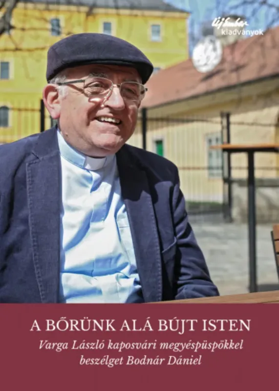 A bőrünk alá bújt Isten - Varga László kaposvári megyéspüspökkel beszélget Bodnár Dániel Újdonság