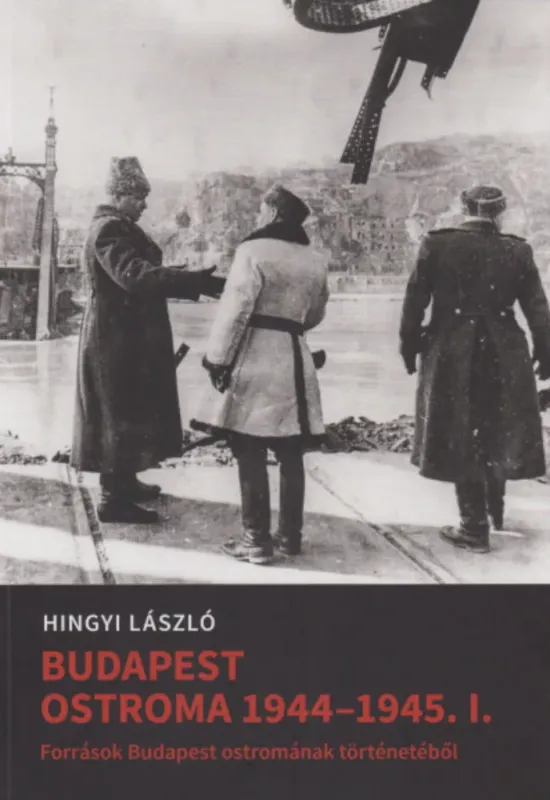 Budapest ostroma 1944-45. I. - Hingyi László - Hingyi Lászlóné - Mihályi Balázs - Tóth Gábor Vedd meg online