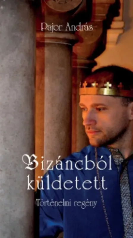 Bizáncból küldetett - Történelmi regény - Pajor András Vedd meg online