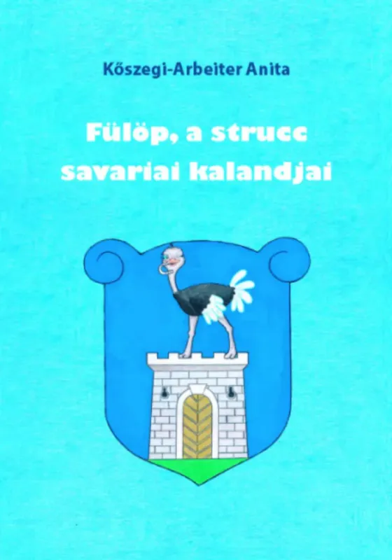 Kedvezményes ár Fülöp, a strucc savariai kalandjai - Kőszegi-Arbeiter Anita