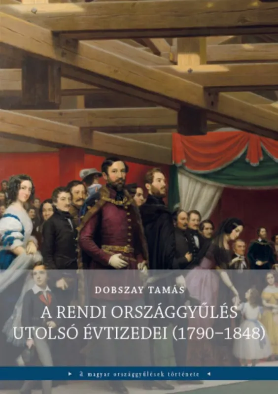 A rendi országgyűlés utolsó évtizedei (1790-1848) - Dobszay Tamás Szuper ajánlat