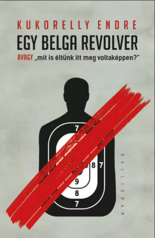 Outlet Egy belga revolver - avagy mit és éltünk itt meg voltaképpen? - Kukorelly Endre