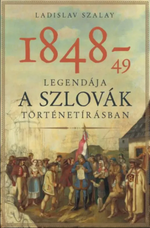 Bestseller 1848-49 legendája a szlovák történetírásban - Ladislav Szalay
