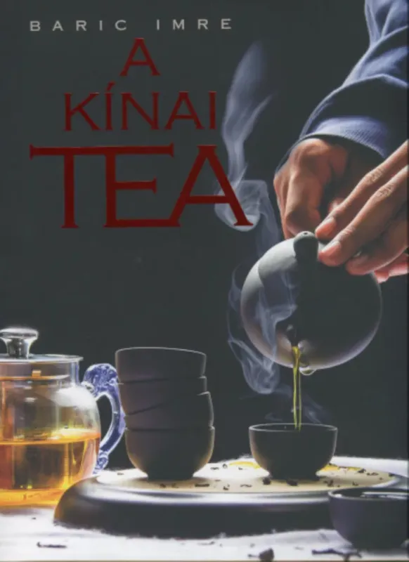 A kínai tea - Egy sokszínű könyv egy varázslatos italról - Baric Imre Kiárusítás