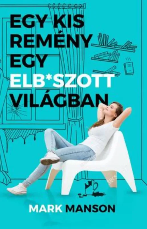 Egy kis remény egy elb-szott világban - Mark Manson Gyors szállítás